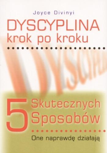 Okładka książki Dyscyplina krok po kroku : 5 skutecznych sposobów : [one naprawdę działają] / Joyce Divinyi ; tł. Dorota Ściepko.