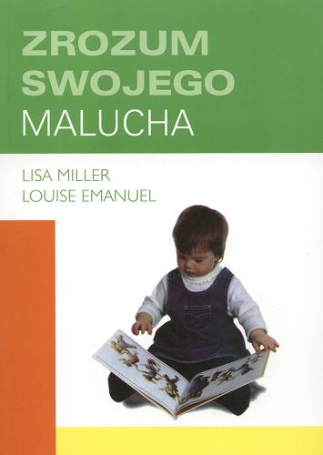 Okładka książki Zrozum swojego malucha / Lisa Miller ; Louisa Emanuel ; tł. Robert Waliś.
