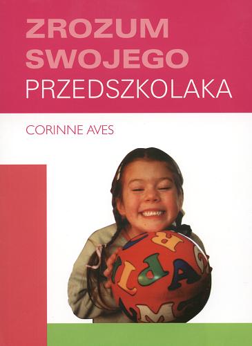 Okładka książki Zrozum swojego przedszkolaka / Corinne Aves ; tł. Robert Waliś.
