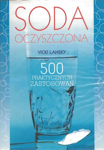 Okładka książki Soda oczyszczona : 500 praktycznych zastosowań / Vicki Lansky ; tł. Robert Waliś.