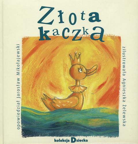 Okładka książki Złota kaczka / Jarosław Mikołajewski ; il. Agnieszka Żelewska.