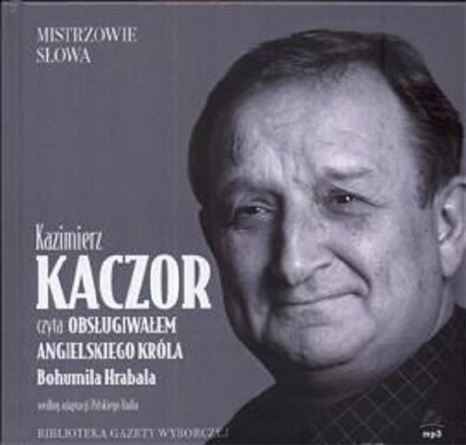 Okładka książki Obsługiwałem angielskiego króla [E-audiobook] / Bohumil Hrabal ; czyta Kazimierz Kaczor ; Polskie Radio.
