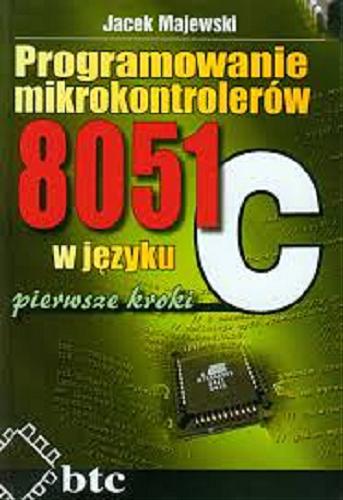 Okładka książki Programowanie mikrokontrolerów 8051 w języku C : pierwsze kroki / Jacek Majewski.