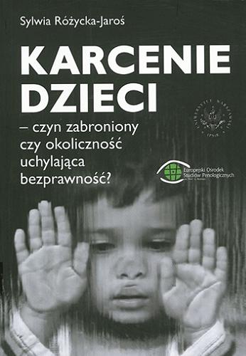 Okładka książki Karcenie dzieci - czyn zabroniony czy okoliczność uchylająca bezprawność ? / Sylwia Różycka-Jaroś.