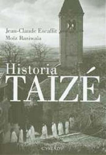 Okładka książki Historia Taize / Jean-Claude Escaffit ; MoŚz Rasiwala ; tł. Krystyna Pruska ; tł. Krzysztof Pruski.