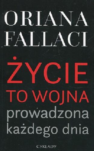 Okładka książki Życie to wojna prowadzona każdego dnia / Oriana Fallaci ; przełożyła Agnieszka Czepnik.