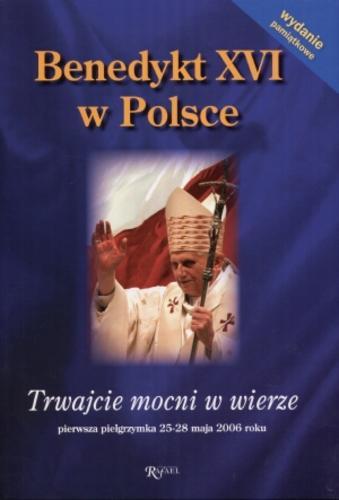 Okładka książki  Benedykt XVI w Polsce : trwajcie mocni w wierze : pierwsza pielgrzymka 25-28 maja 2006 roku  1