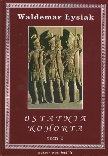 Okładka książki Ostatnia kohorta. T. 1 / Waldemar Łysiak.