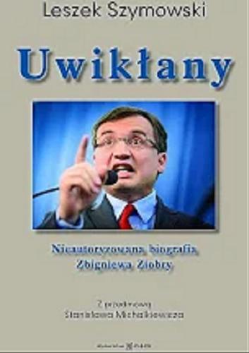 Okładka książki Uwikłany : nieautoryzowana biografia Zbigniewa Ziobry / Leszek Szymowski ; [z przedmową Stanisława Michalkiewicza].