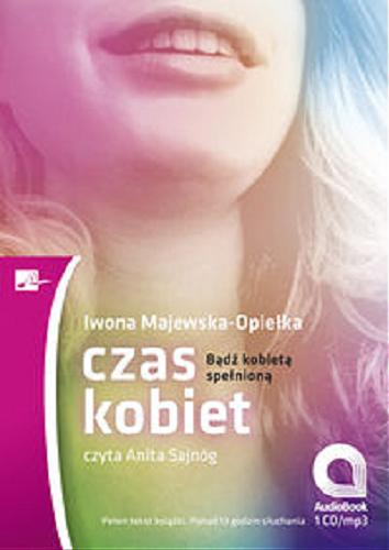 Okładka książki Czas kobiet : bądź kobietą spełnioną / Iwona Majewska-Opiełka.