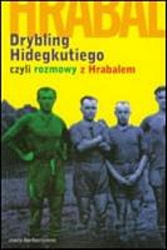 Okładka książki Drybling Hidegkutiego, czyli Rozmowy z Hrabalem / rozmawia László Szigeti ; przekł. Aleksander Kaczorowski.
