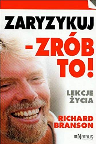 Okładka książki Zaryzykuj - zrób to! : lekcje życia / Richard Branson ; przełożyła Iwona Podlasek.