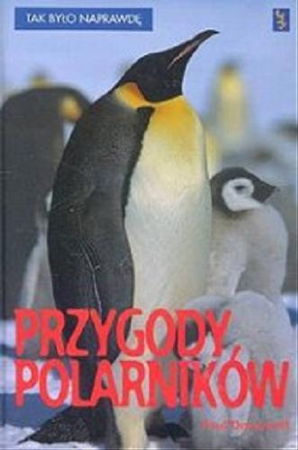 Okładka książki Przygody polarników / Paul Dowswell ; il. John Woodcock ; tł. Hanna Turczyn-Zalewska.