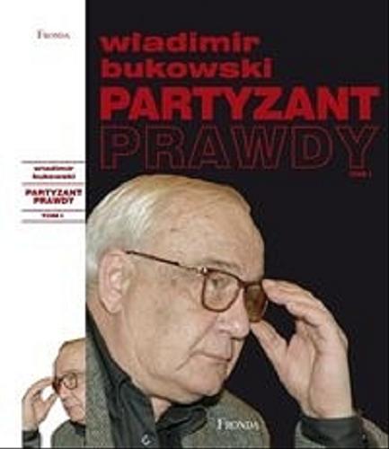 Okładka książki Partyzant prawdy :  wybor publicystyki z pierwszego i drugiego obiegu/ T. 2 / Wadimir Bukowski ; zebra i oprac. Robert Jankowski.