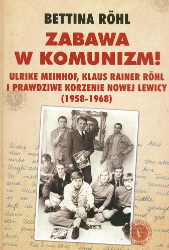 Okładka książki Zabawa w komunizm! : Ulrike Meinhof, Klaus Rainer Röhl i prawdziwe korzenie nowej lewicy (1958-1968) / Bettina Röhl ; tł. Ewa Stefańska.