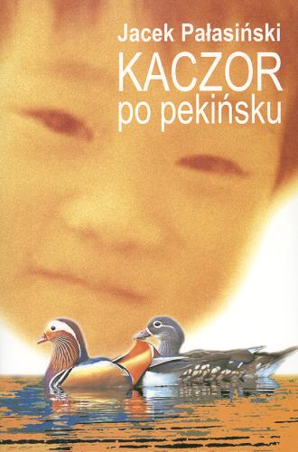 Okładka książki Kaczor po pekińsku czyli Podróż po Azji z Polską w głowie / Jacek Pałasiński.