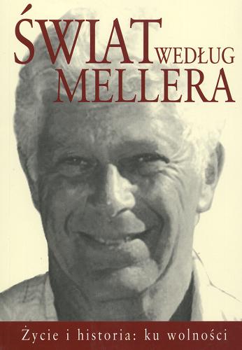 Okładka książki Świat według Mellera : życie i historia : ku wolności / ze Stefanem Mellerem rozmawia Michał Komar.