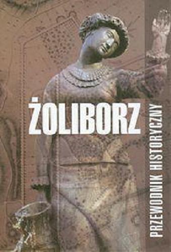 Okładka książki Żoliborz : przewodnik historyczny / Tomasz Pawłowski, Jarosław Zieliński.
