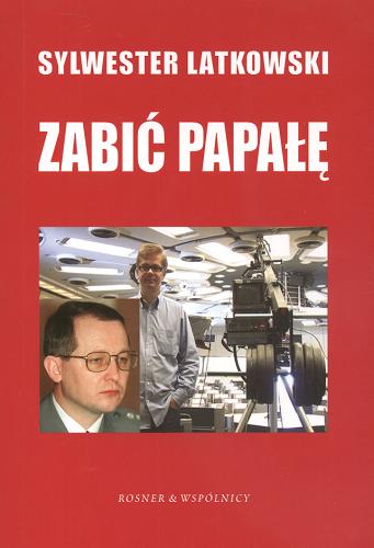 Okładka książki Zabić Papałę /  Sylwester Latkowski.