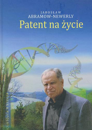 Okładka książki Patent na życie : niezwykła historia sukcesu Piotra Chomczyńskiego / Jarosław Abramow-Newerly.