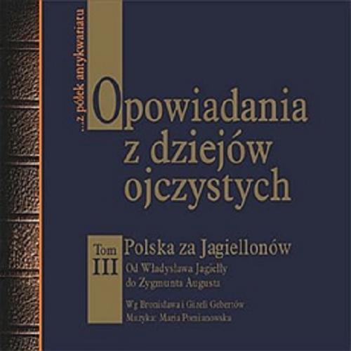 Okładka książki Polska za Jagiellonów : [Dokument dźwiękowy] od Władysława Jagiełły do Zygmunta Augusta / wg Bronisława i Gizeli Gebertów.