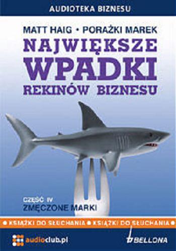 Okładka książki Największe wpadki rekinów biznesu. Cz.4 [Dokument dźwiękowy] / Porażki marek. Cz.4 CD 1 / Zmęczone marki Matt Haig ; [tł. Roman Zawadzki].