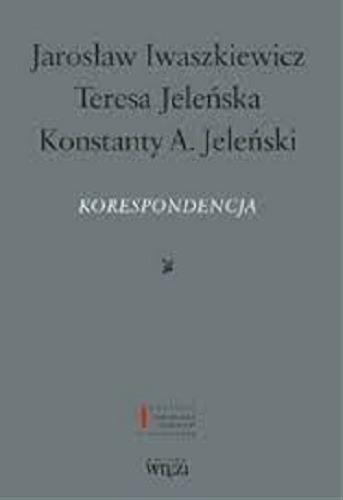 Okładka książki Korespondencja / Jarosław Iwaszkiewicz, Teresa Jeleńska, Konstanty A. Jeleński ; [Jerzy Lisowski] ; opracował i przypisami opatrzył Radosław Romaniuk.
