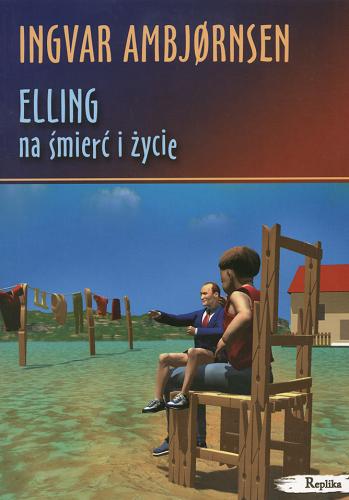 Okładka książki Elling :  na śmierć i życie / Ingvar Ambjornsen ; tł. Maria Gołębiewska-Bijak.