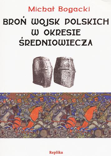 Okładka książki Broń wojsk polskich w okresie Średniowiecza /  Michał Bogacki.