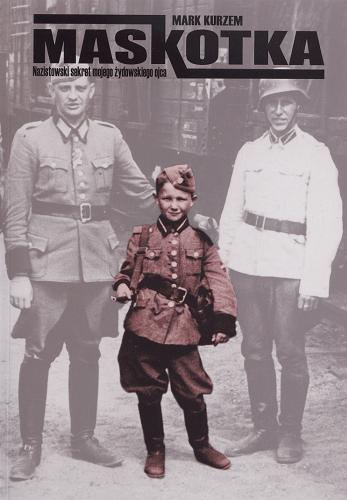 Okładka książki Maskotka : nazistowski sekret mojego żydowskiego ojca / Mark Kurzem ; tł. Jan Stanisław Zaus.