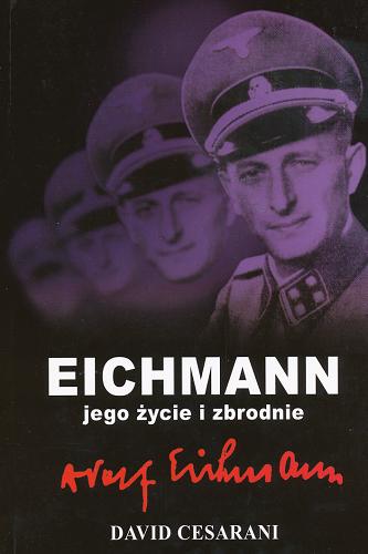 Okładka książki Eichmann :jego życie i zbrodnie / David Cesarani ; tł. Jacek Lang.