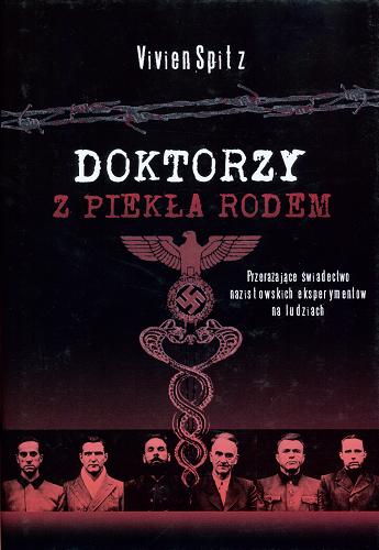 Okładka książki Doktorzy z piekła rodem : przerażające świadectwo nazistowskich eksperymentów na ludziach / Vivien Spitz ; tł. Jan S. Zaus.