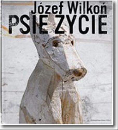 Okładka książki Psie życie / Józef Wilkoń.