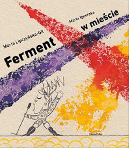 Okładka  Ferment w mieście / napisała Marta Lipczyńska-Gil ; narysowała i nachlapała Marta Ignerska.