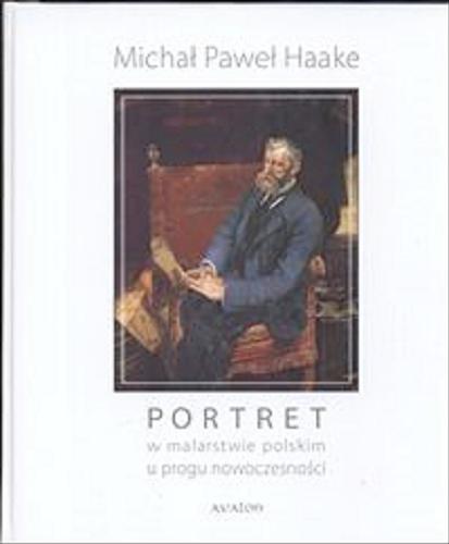 Okładka książki Portret w malarstwie polskim u progu nowoczesności / Michał Paweł Haake.