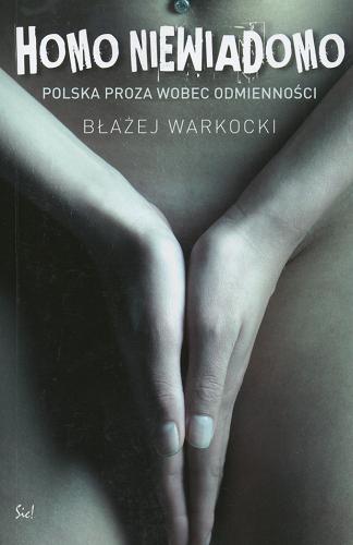 Okładka książki Homo niewiadomo : polska proza wobec odmienności / Błażej Warkocki.