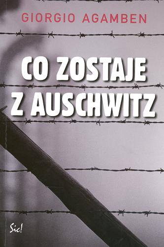Okładka książki Co zostaje z Auschwitz :  archiwum i świadek : (homo sacer III) / Giorgio Agamben ; przeł. [z wł.] Sławomir Królak.