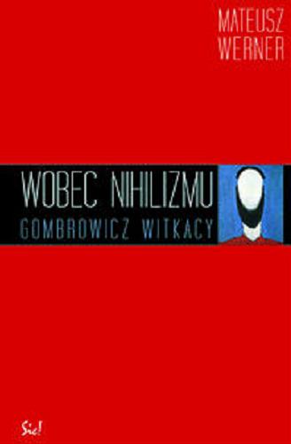 Okładka książki Wobec nihilizmu : Gombrowicz - Witkacy / Mateusz Werner.