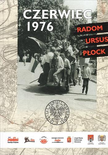 Okładka książki Czerwiec 1976 : Radom, Ursus, Płock / Paweł Sasanka, Sławomir Stępień ; przedmowa Jerzy Eisler.