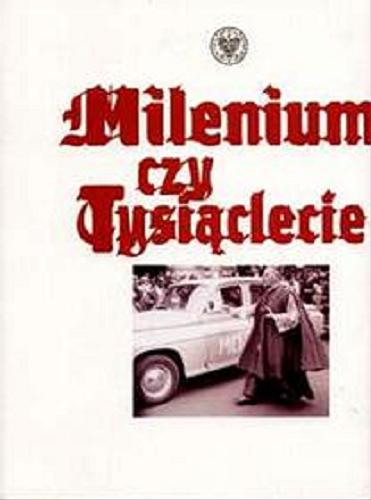 Okładka książki Milenium czy Tysiąclecie / pod redakcją Bartłomieja Noszczaka.