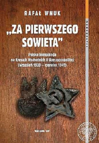 "Za pierwszego Sowieta" : polska konspiracja na Kresach Wschodnich II Rzeczypospolitej (wrzesień 1939 - czerwiec 1941) Tom 34