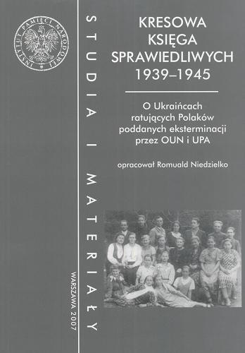 Okładka książki Kresowa księga sprawiedliwych 1939-1945 : o Ukraińcach ratujących Polaków poddanych eksterminacji przez OUN i UPA / opracował Romuald Niedzielko.