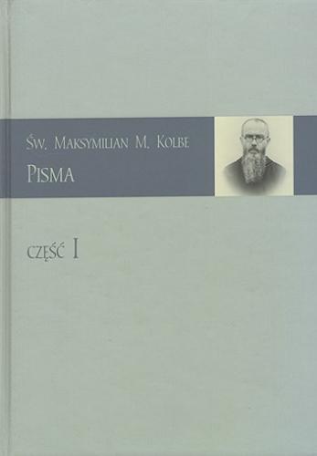 Okładka książki Pisma. Cz. 1 / Maksymilian Maria Kolbe ; [przygotowanie do druku o. Paulin Sotowski OFMConv].