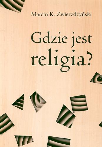 Okładka książki Gdzie jest religia? : pięć dychotomii Thomasa Luckmanna / Marcin K. Zwierżdżyński.