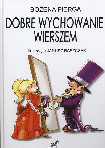 Okładka książki Dobre wychowanie wierszem / Bożena Pierga ; ilustracje Janusz Baszczak.