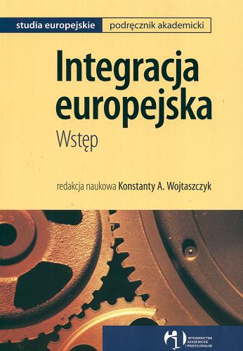 Okładka książki Integracja europejska : wstęp / red. Konstanty Adam Wojtaszczyk.