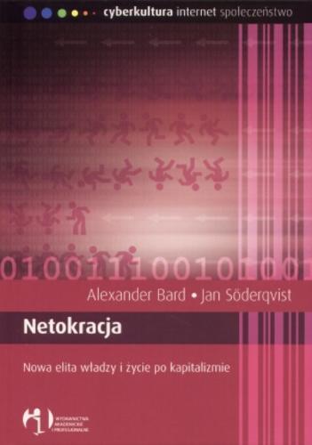 Okładka książki Netokracja : nowa elita władzy i życie po kapitalizmie / Alexander Bard ; Jan Soderqvist ; tł. Piotr Cypryański ; wstäöp Edwin Bendyk.