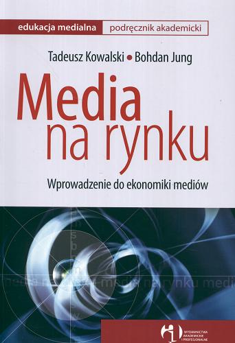 Okładka książki Media na rynku : wprowadzenie do ekonomiki mediów / Tadeusz Kowalski, Bohdan Jung.
