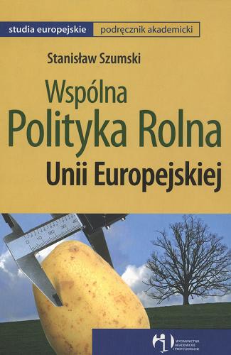 Okładka książki Wspólna Polityka Rolna Unii Europejskiej / Stanisław Szumski.