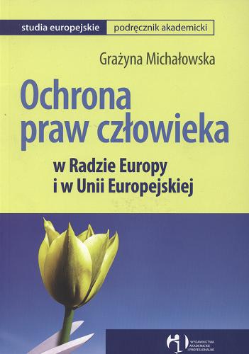 Okładka książki Ochrona praw człowieka w Radzie Europy i w Unii Europejskiej / Grażyna Michałowska.